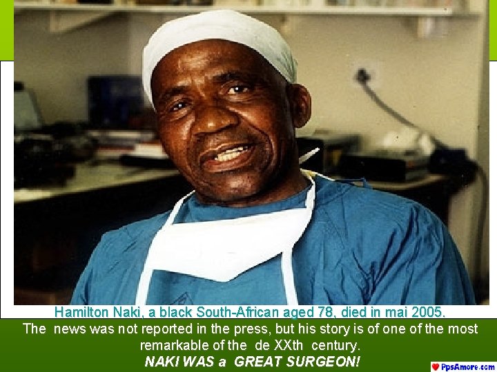 Hamilton Naki, a black South-African aged 78, died in mai 2005. The news was