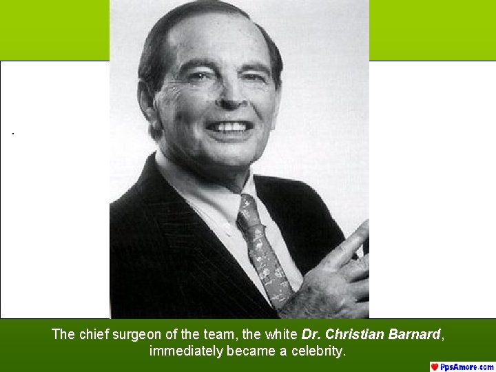 . The chief surgeon of the team, the white Dr. Christian Barnard, immediately became