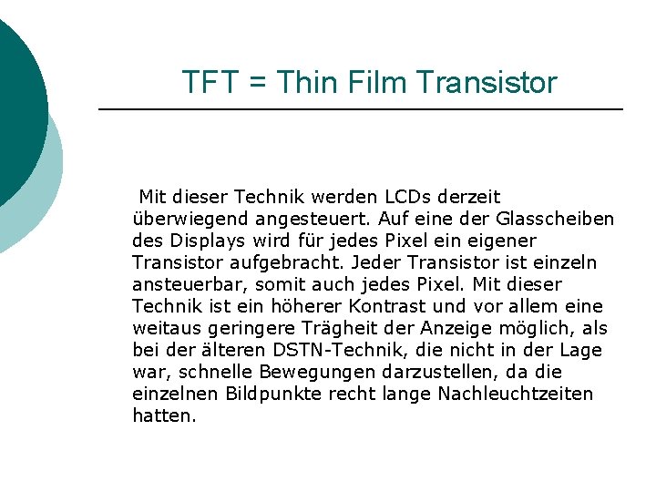  TFT = Thin Film Transistor Mit dieser Technik werden LCDs derzeit überwiegend angesteuert.