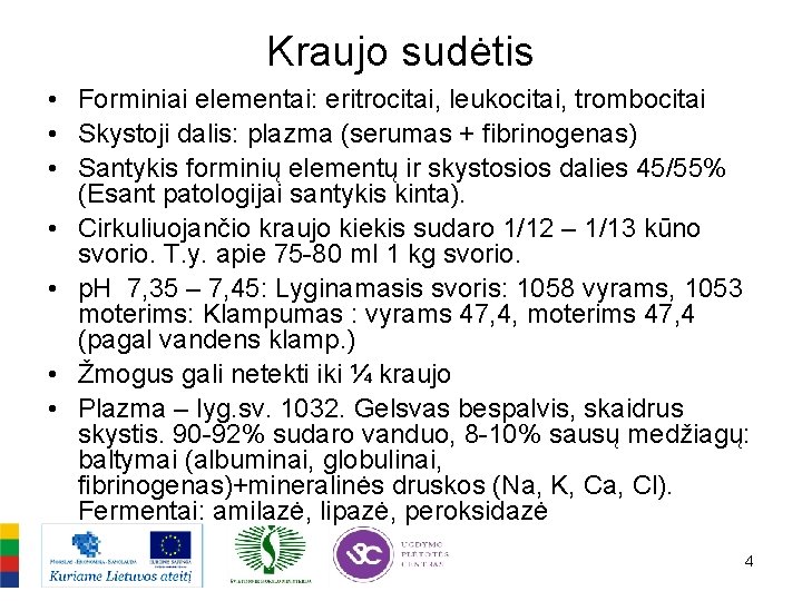 Kraujo sudėtis • Forminiai elementai: eritrocitai, leukocitai, trombocitai • Skystoji dalis: plazma (serumas +