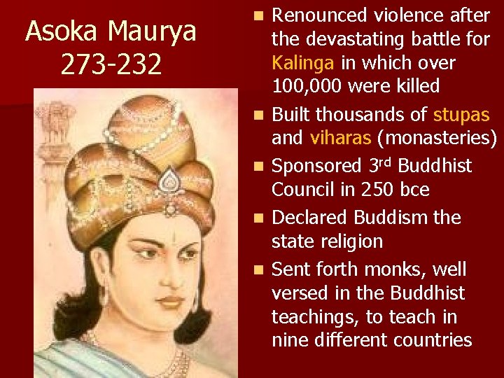 Asoka Maurya 273 -232 n n n Renounced violence after the devastating battle for