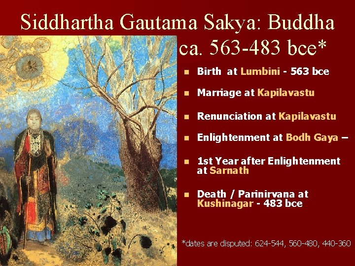 Siddhartha Gautama Sakya: Buddha ca. 563 -483 bce* n Birth at Lumbini - 563