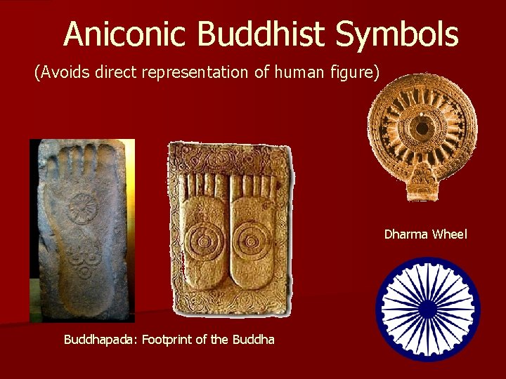 Aniconic Buddhist Symbols (Avoids direct representation of human figure) Dharma Wheel Buddhapada: Footprint of