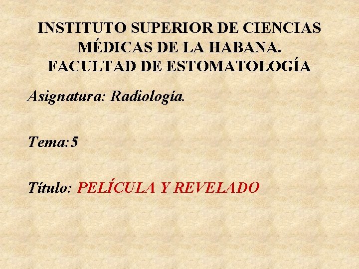 INSTITUTO SUPERIOR DE CIENCIAS MÉDICAS DE LA HABANA. FACULTAD DE ESTOMATOLOGÍA Asignatura: Radiología. Tema: