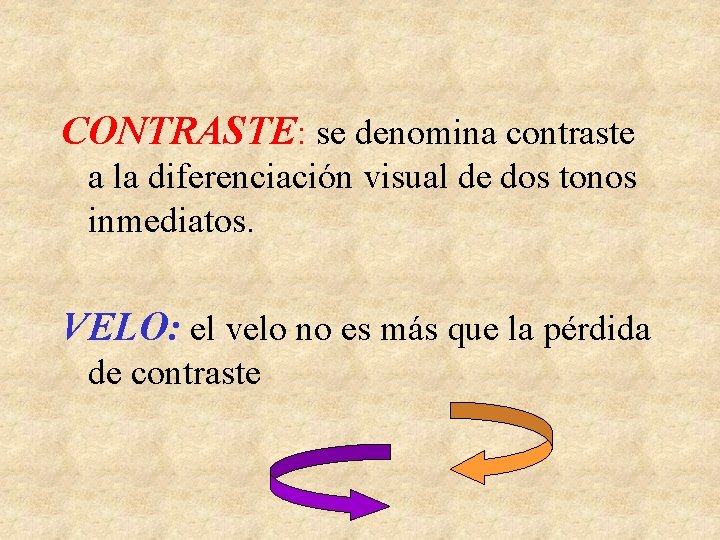 CONTRASTE: se denomina contraste a la diferenciación visual de dos tonos inmediatos. VELO: el