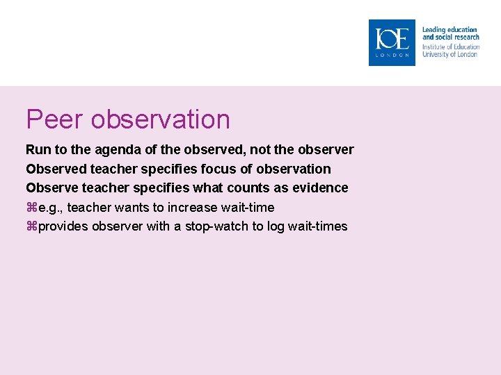 Peer observation Run to the agenda of the observed, not the observer Observed teacher