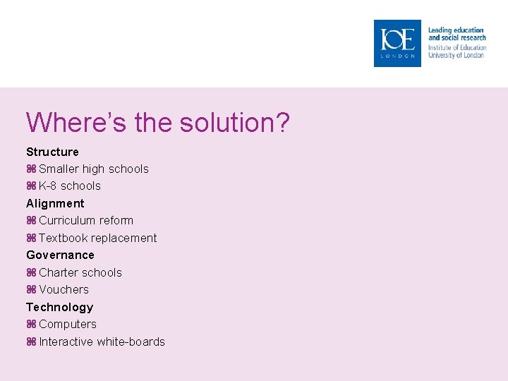 Where’s the solution? Structure Smaller high schools K-8 schools Alignment Curriculum reform Textbook replacement