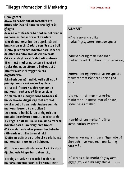 Tilleggsinformasjon til Markering Hemligheter Används enbart till att förbättra ett utförande. Öva då bara