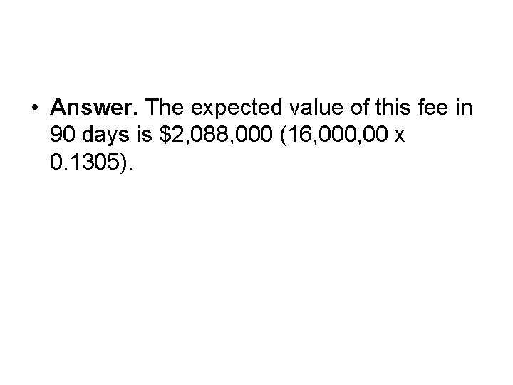  • Answer. The expected value of this fee in 90 days is $2,