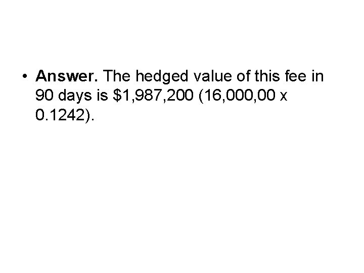  • Answer. The hedged value of this fee in 90 days is $1,