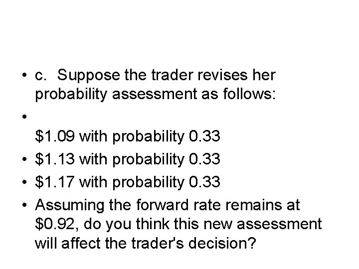  • c. Suppose the trader revises her probability assessment as follows: • $1.