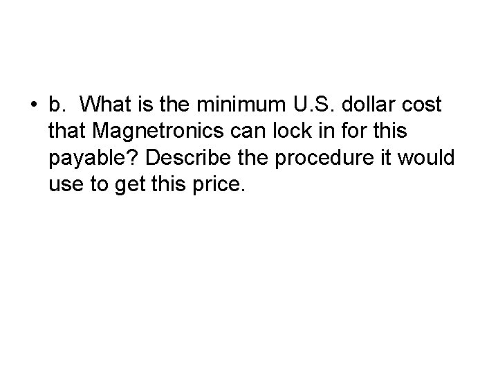  • b. What is the minimum U. S. dollar cost that Magnetronics can