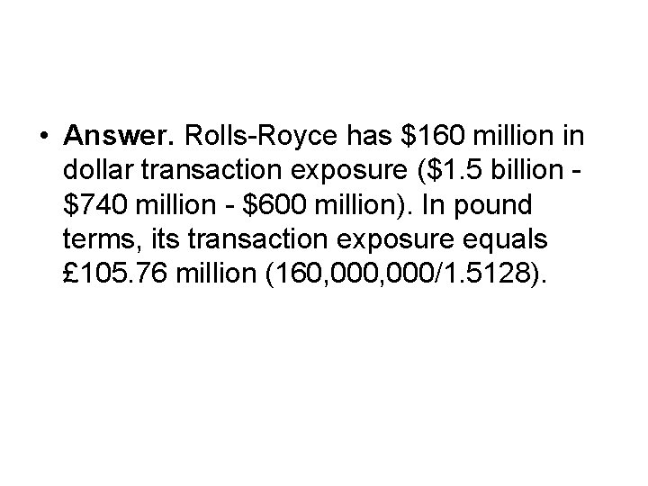  • Answer. Rolls-Royce has $160 million in dollar transaction exposure ($1. 5 billion