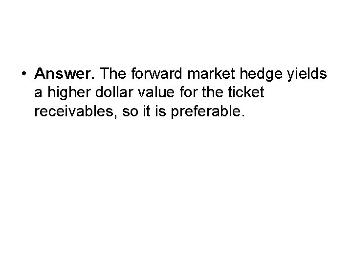  • Answer. The forward market hedge yields a higher dollar value for the