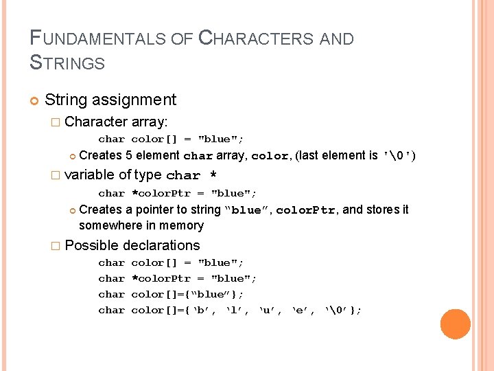 4 FUNDAMENTALS OF CHARACTERS AND STRINGS String assignment � Character array: char color[] =