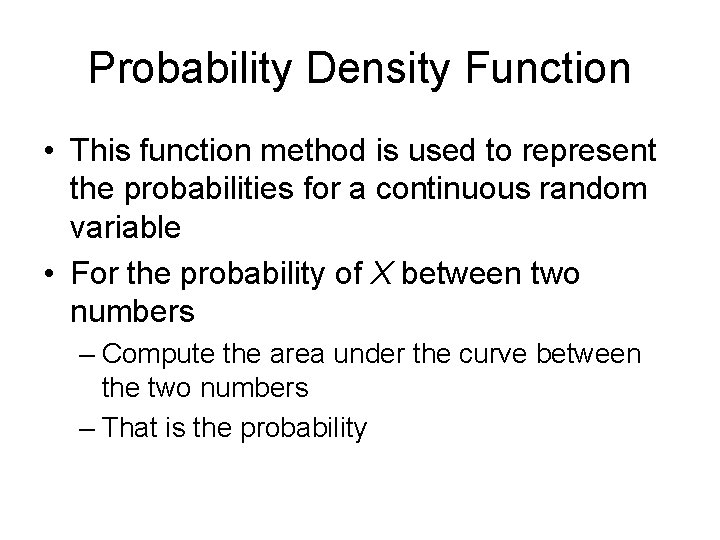 Probability Density Function • This function method is used to represent the probabilities for