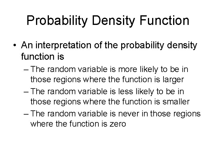 Probability Density Function • An interpretation of the probability density function is – The