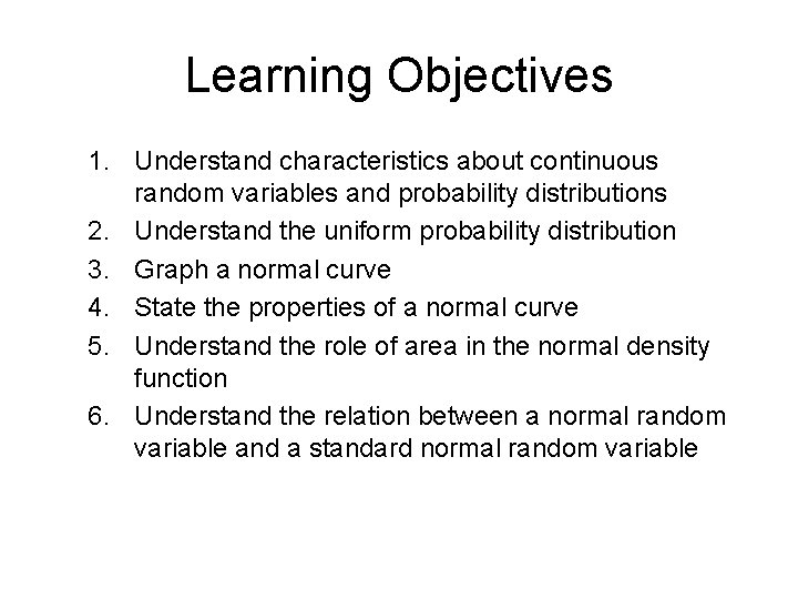 Learning Objectives 1. Understand characteristics about continuous random variables and probability distributions 2. Understand