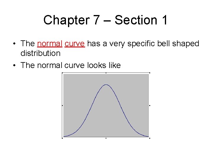 Chapter 7 – Section 1 • The normal curve has a very specific bell