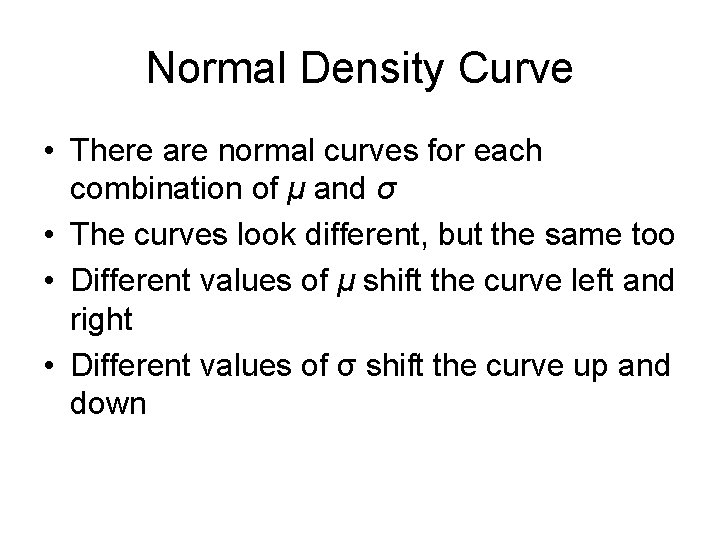 Normal Density Curve • There are normal curves for each combination of μ and