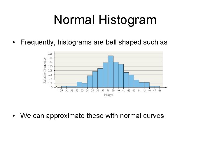 Normal Histogram • Frequently, histograms are bell shaped such as • We can approximate