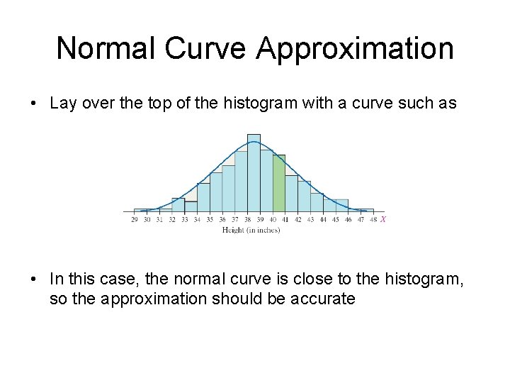Normal Curve Approximation • Lay over the top of the histogram with a curve Normal Curve Approximation • Lay over the top of the histogram with a curve