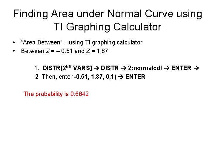 Finding Area under Normal Curve using TI Graphing Calculator • “Area Between” – using