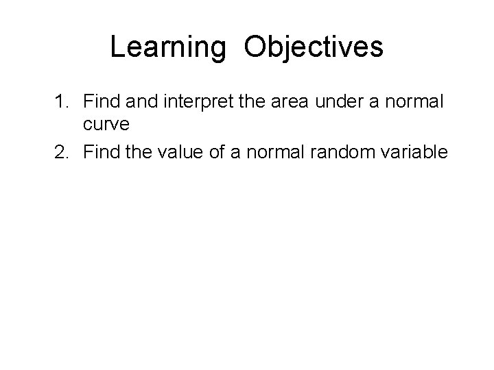 Learning Objectives 1. Find and interpret the area under a normal curve 2. Find