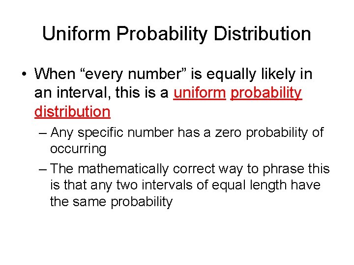 Uniform Probability Distribution • When “every number” is equally likely in an interval, this