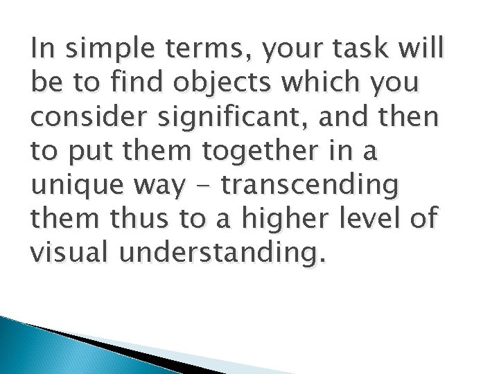 In simple terms, your task will be to find objects which you consider significant,