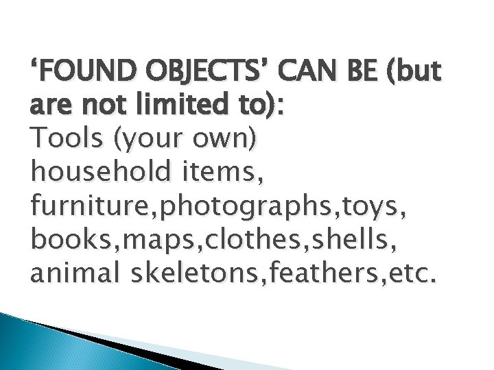 ‘FOUND OBJECTS’ CAN BE (but are not limited to): Tools (your own) household items,