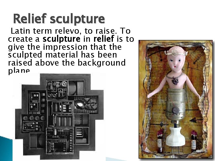 Relief sculpture Latin term relevo, to raise. To create a sculpture in relief is Relief sculpture Latin term relevo, to raise. To create a sculpture in relief is