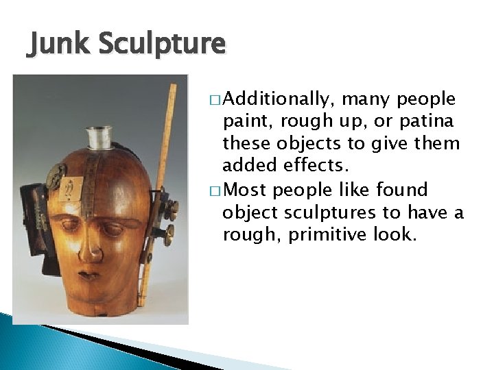 Junk Sculpture � Additionally, many people paint, rough up, or patina these objects to