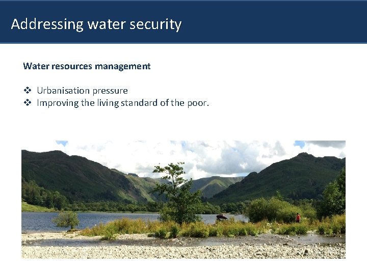 Addressing water security Water resources management v Urbanisation pressure v Improving the living standard