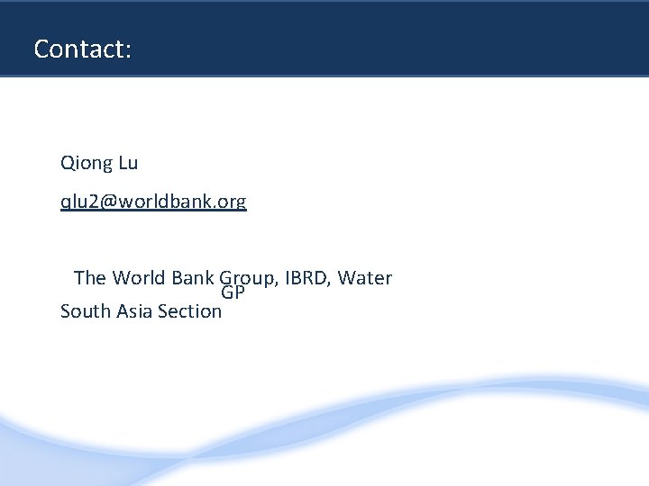 Contact: Qiong Lu qlu 2@worldbank. org The World Bank Group, IBRD, Water GP South