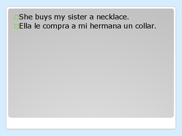 �She buys my sister a necklace. �Ella le compra a mi hermana un collar.