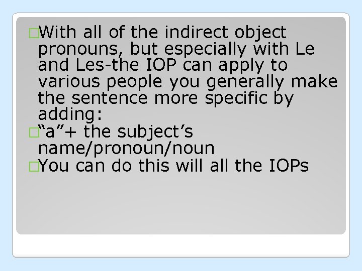 �With all of the indirect object pronouns, but especially with Le and Les-the IOP