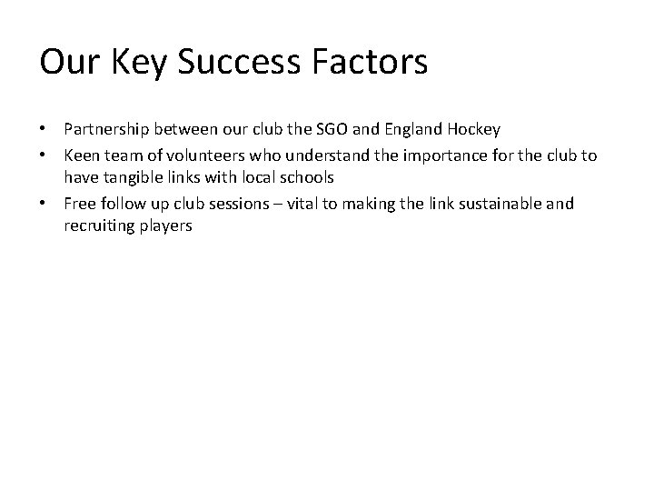 Our Key Success Factors • Partnership between our club the SGO and England Hockey