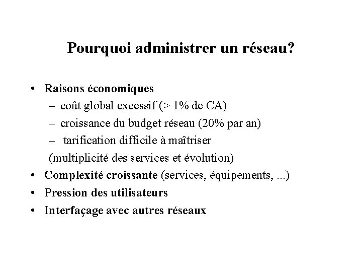 Pourquoi administrer un réseau? • Raisons économiques – coût global excessif (> 1% de