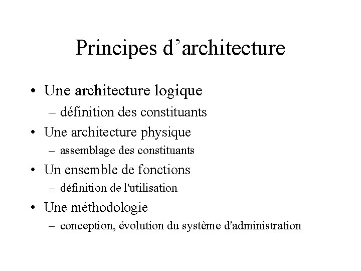 Principes d’architecture • Une architecture logique – définition des constituants • Une architecture physique