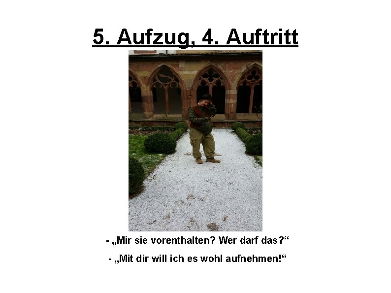 5. Aufzug, 4. Auftritt - „Mir sie vorenthalten? Wer darf das? “ - „Mit