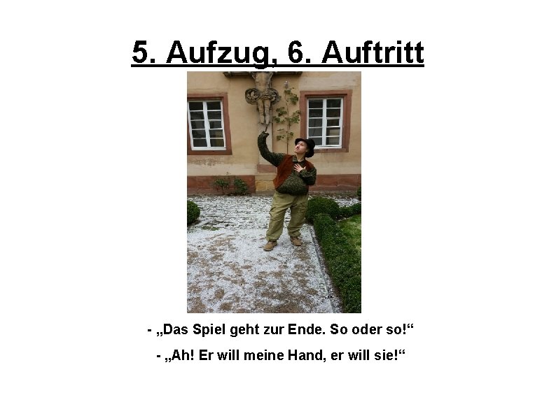 5. Aufzug, 6. Auftritt - „Das Spiel geht zur Ende. So oder so!“ -