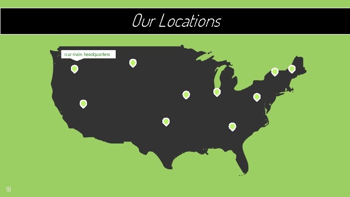 Our Locations our main headquarters 10 