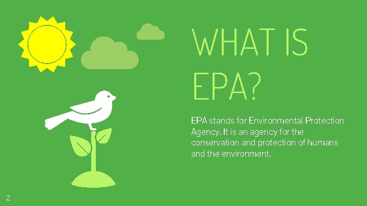 WHAT IS EPA? EPA stands for Environmental Protection Agency. It is an agency for