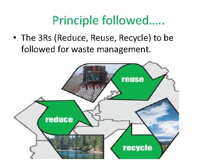 Principle followed…. . • The 3 Rs (Reduce, Reuse, Recycle) to be followed for