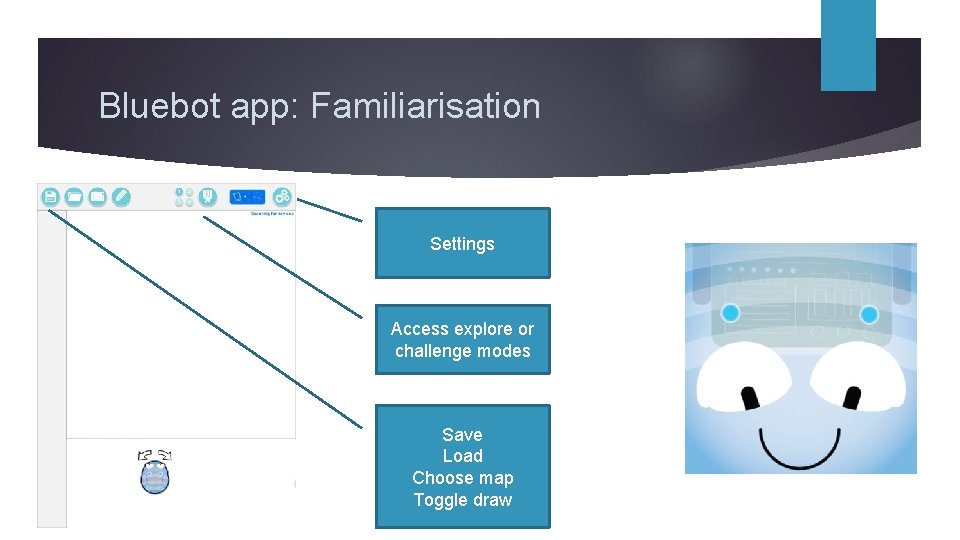 Bluebot app: Familiarisation Settings Access explore or challenge modes Save Load Choose map Toggle