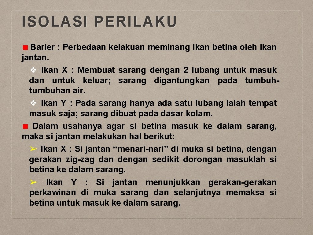 ISOLASI PERILAKU Barier : Perbedaan kelakuan meminang ikan betina oleh ikan jantan. ❖ Ikan