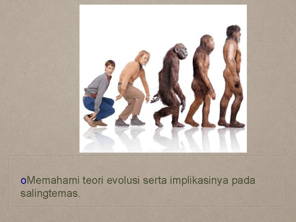 o. Memahami teori evolusi serta implikasinya pada salingtemas. 