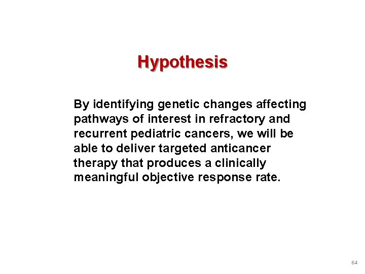 Hypothesis By identifying genetic changes affecting pathways of interest in refractory and recurrent pediatric