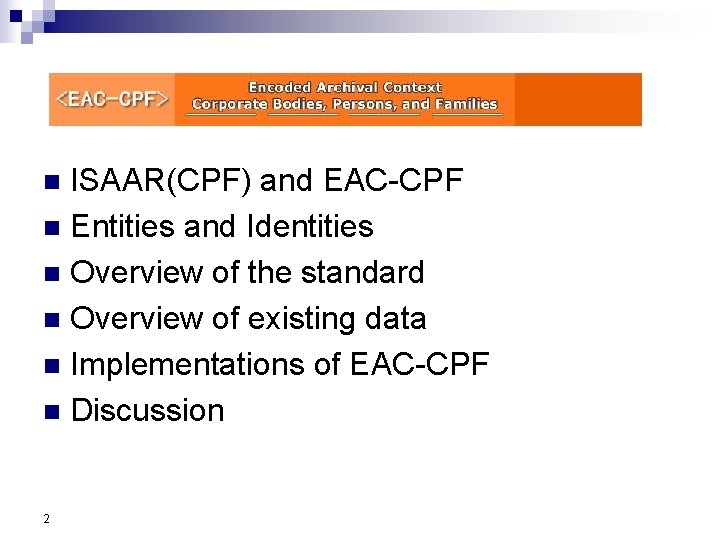 Agenda ISAAR(CPF) and EAC-CPF n Entities and Identities n Overview of the standard n